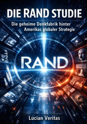 Lucian Veritas - Die RAND Studie Die geheime Denkfabrik hinter Amerikas globaler Strategie