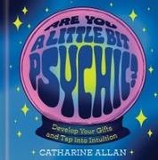 Catharine Allan - Are You a Little Bit Psychic? Develop Your Gifts and Tap Into Intuition