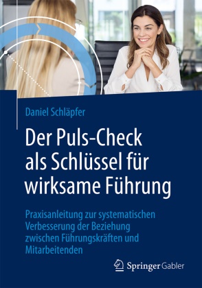 Daniel Schläpfer - Der Puls-Check als Schlüssel für wirksame Führung Praxisanleitung zur systematischen Verbesserung der Beziehung zwischen Führungskräften und Mitarbeitenden.DE