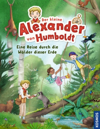 Verena Linde, Alina Spiekermann - Der kleine Alexander von Humboldt. Eine Reise durch die Wälder dieser Erde Ein Sachbilderbuch ab 5 Jahren über die Wälder der Erde und das spielerische Entdecken von Pflanzen, Tieren und Lebensräumen