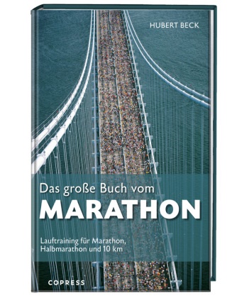 Hubert Beck - Das große Buch vom Marathon Lauftraining für Marathon, Halbmarathon und 10 km. Mit Trainingsplan Marathon, Halbmarathon Trainingsplan, Trainingsplan 10km laufen und Krafttraining für Läufer