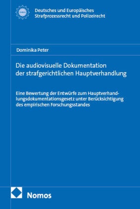 Peter Köpf, Peter, Dominika Peter - Die audiovisuelle Dokumentation der strafgerichtlichen Hauptverhandlung Eine Bewertung der Entwürfe zum Hauptverhandlungsdokumentationsgesetz unter Berücksichtigung des empirischen Forschungsstandes