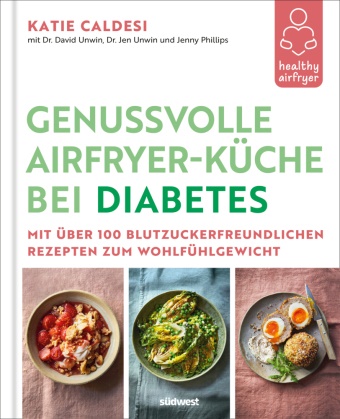 Katie Caldesi - Healthy Airfryer - Genussvolle Airfryer-Küche bei Diabetes Mit über 100 blutzuckerfreundlichen Rezepten zum Wohlfühlgewicht