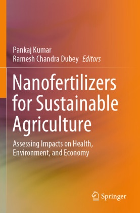 Chandra Dubey, Ramesh Chandra Dubey, Pankaj Kumar - Nanofertilizers for Sustainable Agriculture Assessing Impacts on Health, Environment, and Economy