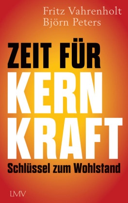Björn Peters, Björn (Dr.) Peters, Fritz Vahrenholt, Fritz (Prof. Dr.) Vahrenholt - Zeit für Kernkraft Schlüssel zum Wohlstand