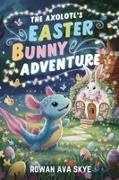 Rowan Ava Skye - The Axolotl's Easter Bunny Adventure