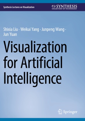 Shixia Liu, Junpeng Wang, Junpeng et al Wang, Weikai Yang, Jun Yuan - Visualization for Artificial Intelligence DE