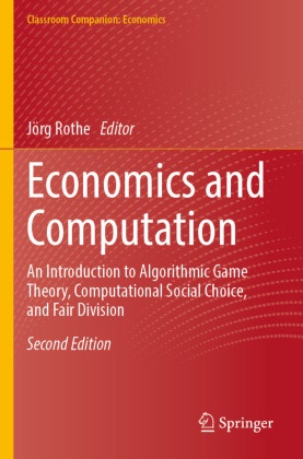 Jörg Rothe - Economics and Computation An Introduction to Algorithmic Game Theory, Computational Social Choice, and Fair Division.DE