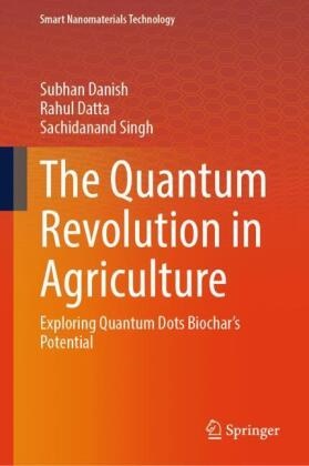 Subhan Danish, Rahul Datta, Sachidanand Singh - The Quantum Revolution in Agriculture Exploring Quantum Dots Biochar's Potential
