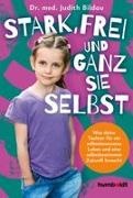Dr med Judith Bildau, Dr. med. Judith Bildau, Judith Bildau - Stark, frei und ganz sie selbst Was deine Tochter für ein selbstbewusstes Leben und eine selbstbestimmte Zukunft braucht