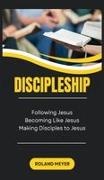 Roland Meyer - Discipleship Following Jesus, Becoming Like Jesus, Making Disciples to Jesus