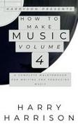 Harry Harrison - Harryson Presents How to Make Music Volume 4: A Complete Walkthrough for Writing and Producing Music