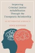 Howard Schweber - Improving Criminal Justice Rehabilitation Through the Therapeutic Relationship An Integrative Approach