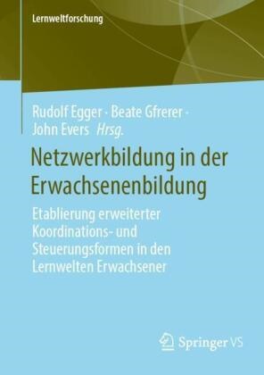 Rudolf Egger, John Evers, Beate Gfrerer - Netzwerkbildung in der Erwachsenenbildung Etablierung erweiterter Koordinations- und Steuerungsformen in den Lernwelten Erwachsener