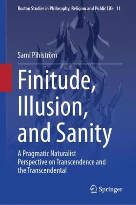 Sami Pihlström - Finitude, Illusion, and Sanity A Pragmatic Naturalist Perspective on Transcendence and the Transcendental