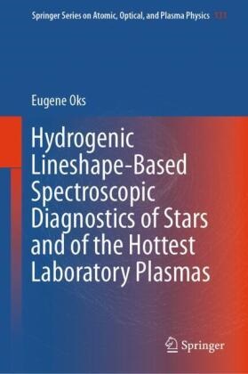 Eugene Oks - Hydrogenic Lineshape-Based Spectroscopic Diagnostics of Stars and of the Hottest Laboratory Plasmas