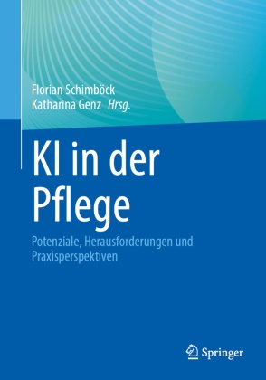 Genz, Katharina Genz, Florian Schimböck - KI in der Pflege Potenziale, Herausforderungen und Praxisperspektiven