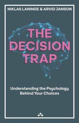 Arvid Janson, Niklas Laninge - The Decision Trap Understanding the Psychology Behind Your Choices