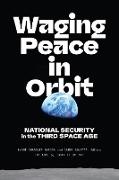 Lynne Chandler Garcia, Coletta Damon - Waging Peace in Orbit National Security in the Third Space Age
