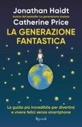Jonathan Haidt, Catherine Price - La generazione fantastica. La guida più incredibile per divertirsi e vivere felici senza smartphone