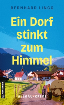 Bernhard Lingg - Ein Dorf stinkt zum Himmel Allgäu-Krimi