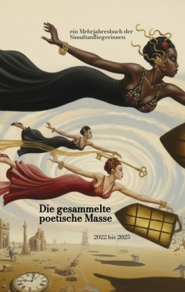 Jürgen Artmann, Brigitte Biermann, Susanne Frank, Katja Marin, Jutta Melber, … - Die gesammelte poetische Masse ein Mehrjahresbuch der Simultanfliegerinnen von 2022 bis 2025