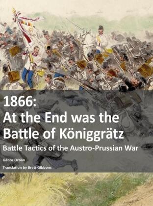 Gábor Orbán - 1866 At the End was the Battle of Königgrätz