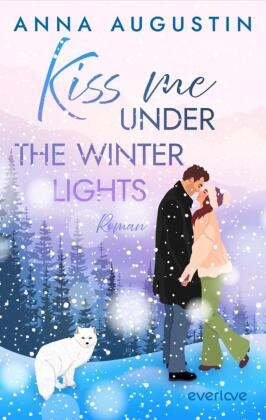 Anna Augustin - Kiss me under the Winter Lights Roman | Herzerwärmende Grumpy x Sunshine Winter Romance im verschneiten Kanada