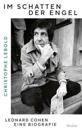 Christophe Lebold - Im Schatten der Engel. Leonard Cohen - eine Biografie Die große Biografie über den Poeten, Songwriter und Sänger