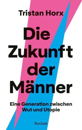 Tristan Horx - Die Zukunft der Männer. Eine Generation zwischen Wut und Utopie Über die Krise der Männlichkeit, Identitätspolitik und den Weg zur Mutual Liberation