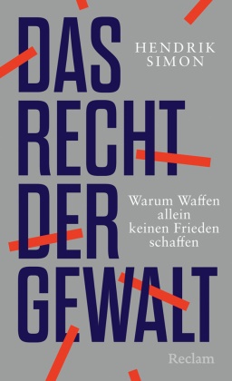 Hendrik Simon - Das Recht der Gewalt. Warum Waffen allein keinen Frieden schaffen Völkerrecht, Krieg und Frieden in Zeiten der Zeitenwende