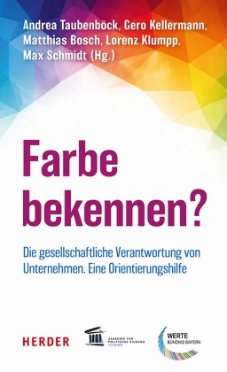 Matthias Bosch, Gero Kellermann, Lorenz Klumpp, Lorenz Klumpp u a, Max Schmidt, … - Farbe bekennen? Die gesellschaftliche Verantwortung von Unternehmen
