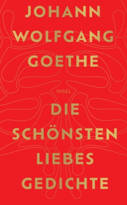 Johann Wolfgang Goethe, Johann Wolfgang von Goethe, Karl Eibl - Die schönsten Liebesgedichte Schön gestaltete Ausgabe | Das perfekte Geschenk für romantische Anlässe