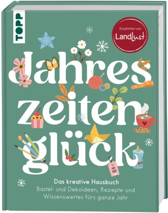 frechverlag - Jahreszeitenglück. Das kreative Hausbuch Bastel- und Dekoideen, Rezepte und Wissenswertes fürs ganze Jahr. Empfohlen von LandLust
