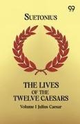 Suetonius - The Lives Of The Twelve Caesars Volume 1 Julius Caesar
