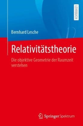 Bernhard Lesche - Relativitätstheorie Die objektive Geometrie der Raumzeit verstehen