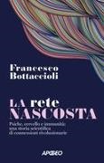 Francesco Bottaccioli - La rete nascosta. Psiche, cervello e immunità: una storia scientifica di connessioni rivoluzionarie