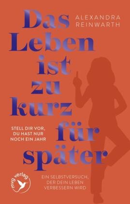 Alexandra Reinwarth - Das Leben ist zu kurz für später - Special Edition Stell dir vor, du hast nur noch ein Jahr - ein Selbstversuch, der dein Leben verbessern wird | SPIEGEL-Bestseller als hochwertige Geschenkausgabe