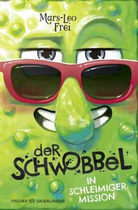 Mars-Leo Frei, Marine Ludin - Der Schwobbel in schleimiger Mission Das neue verrückte Abenteuer zum Lachen für Kinder ab 9: Cooles Kinderbuch zum Selberlesen und gemeinsam Lesen