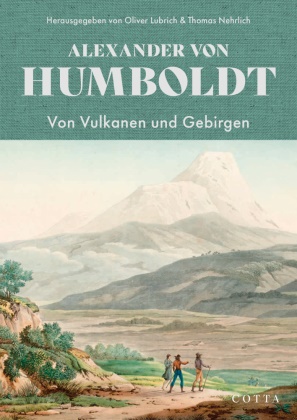 Alexander von Humboldt, Alexander von Humboldt, Oliver Lubrich, Nehrlich, Thomas Nehrlich - Von Vulkanen und Gebirgen