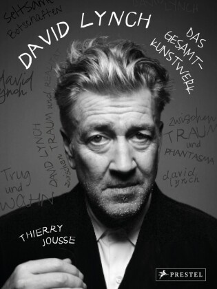 Thierry Jousse - David Lynch - Das Gesamtkunstwerk Leben, Filme, Visionen - Die Vielfalt im kreativen Schaffen des Kultregisseurs