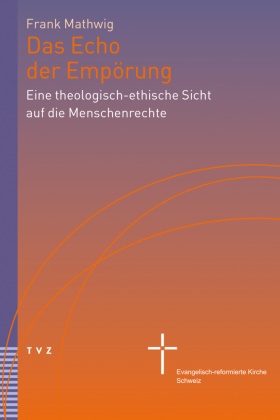 Frank Mathwig, EKS Evangelisch-reformierten Kirche Schweiz - Das Echo der Empörung Eine theologisch-ethische Sicht auf die Menschenrechte