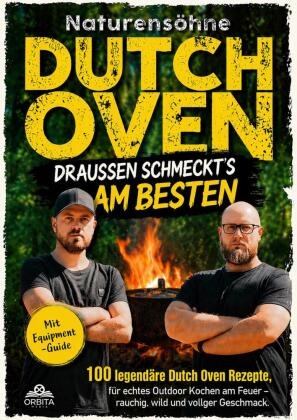 Naturensöhne - Dutch Oven Rezeptbuch - Draußen schmeckt's am besten 100 legendäre Dutch Oven Rezepte für echtes Outdoor Kochen am Feuer - rauchig, wild und voller Geschmack (mit Equipment-Guide)