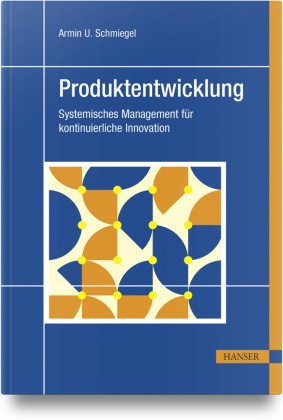 Armin U Schmiegel, Armin U. Schmiegel - Produktentwicklung Systemisches Management für kontinuierliche Innovation