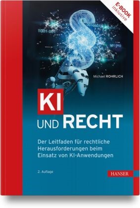 Michael Rohrlich - KI und Recht Ein Leitfaden für den Umgang mit rechtlichen Herausforderungen beim Praxiseinsatz von KI-Anwendungen