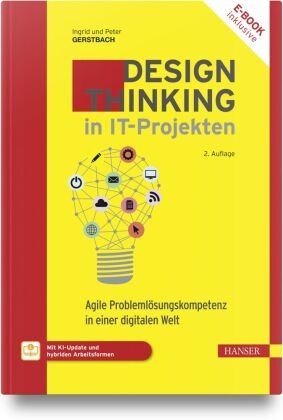Ingrid Gerstbach, Peter Gerstbach - Design Thinking in IT-Projekten Agile Problemlösungskompetenz in einer digitalen Welt