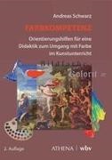 Andreas Schwarz - Farbkompetenz Orientierungshilfen für eine Didaktik zum Umgang mit Farbe im Kunstunterricht