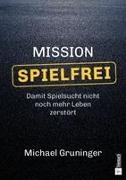 Michael Gruninger - Mission Spielfrei Spielsucht erkennen und richtig handeln