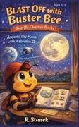 R. Stanek - Blast Off With Buster Bee Around the Moon with Artemis II A Bugville Critters Chapter Book About Curiosity, Teamwork, and a Real Journey Around the Moon