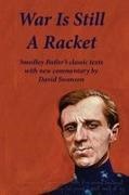 Smedley Butler, David Swanson - War Is Still A Racket Smedley Butler's classic texts with new commentary by David Swanson